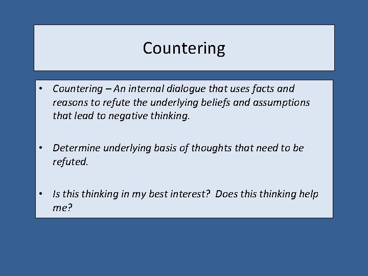 Countering • Countering – An internal dialogue that uses facts and reasons to refute