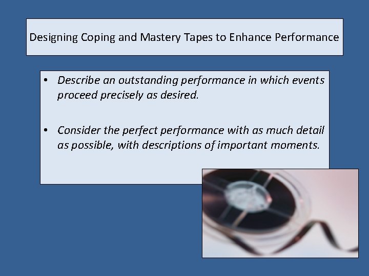 Designing Coping and Mastery Tapes to Enhance Performance • Describe an outstanding performance in