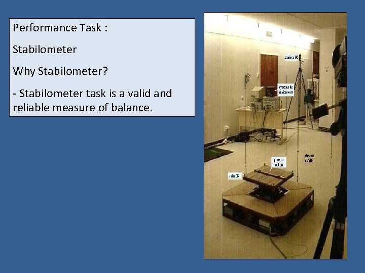 Performance Task : Stabilometer Why Stabilometer? - Stabilometer task is a valid and reliable