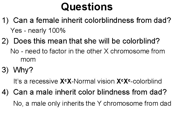 Questions 1) Can a female inherit colorblindness from dad? Yes - nearly 100% 2)