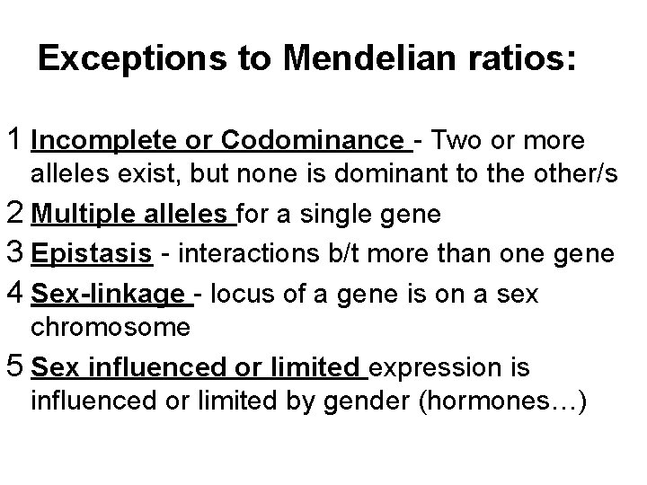 Exceptions to Mendelian ratios: 1 Incomplete or Codominance - Two or more alleles exist,