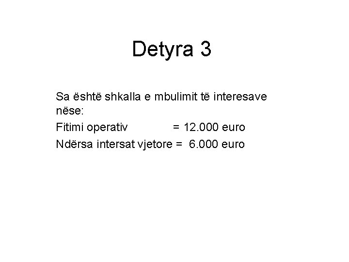 Detyra 3 Sa është shkalla e mbulimit të interesave nëse: Fitimi operativ = 12.