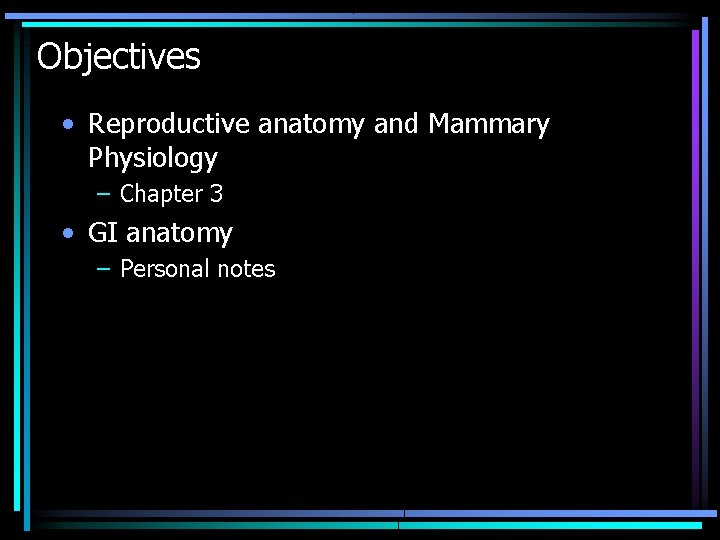 Objectives • Reproductive anatomy and Mammary Physiology – Chapter 3 • GI anatomy –