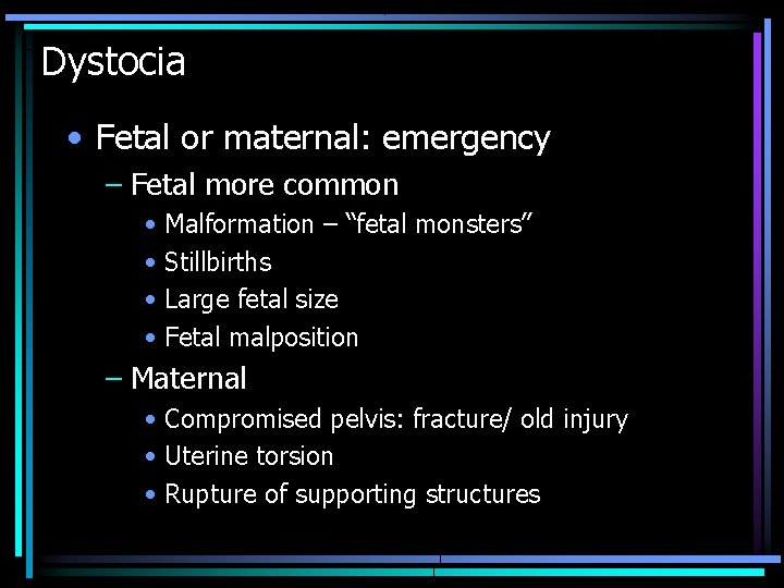 Dystocia • Fetal or maternal: emergency – Fetal more common • Malformation – “fetal