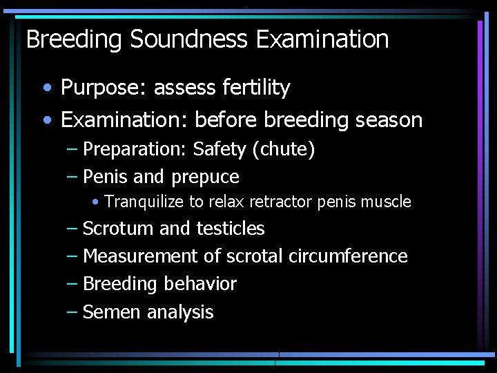 Breeding Soundness Examination • Purpose: assess fertility • Examination: before breeding season – Preparation: