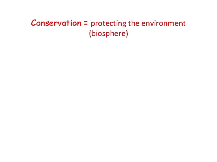 Conservation = protecting the environment (biosphere) 