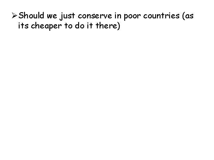 ØShould we just conserve in poor countries (as its cheaper to do it there)