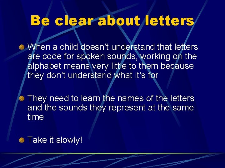 Be clear about letters When a child doesn’t understand that letters are code for