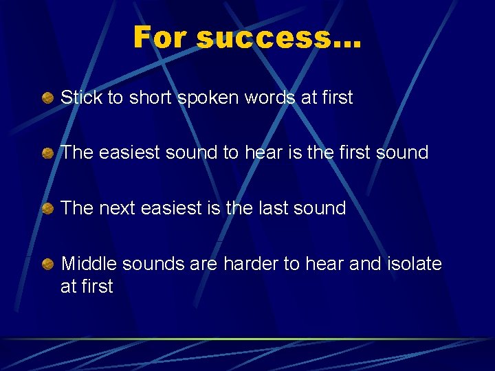 For success… Stick to short spoken words at first The easiest sound to hear