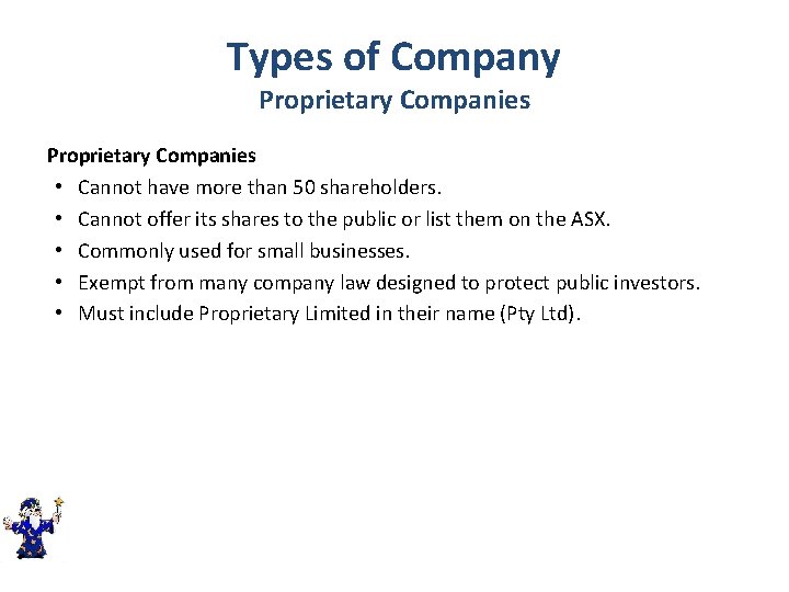 Types of Company Proprietary Companies • Cannot have more than 50 shareholders. • Cannot