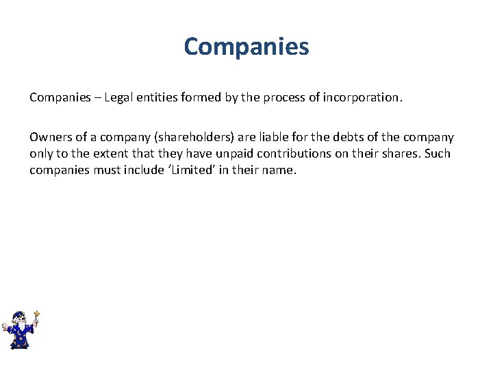 Companies – Legal entities formed by the process of incorporation. Owners of a company