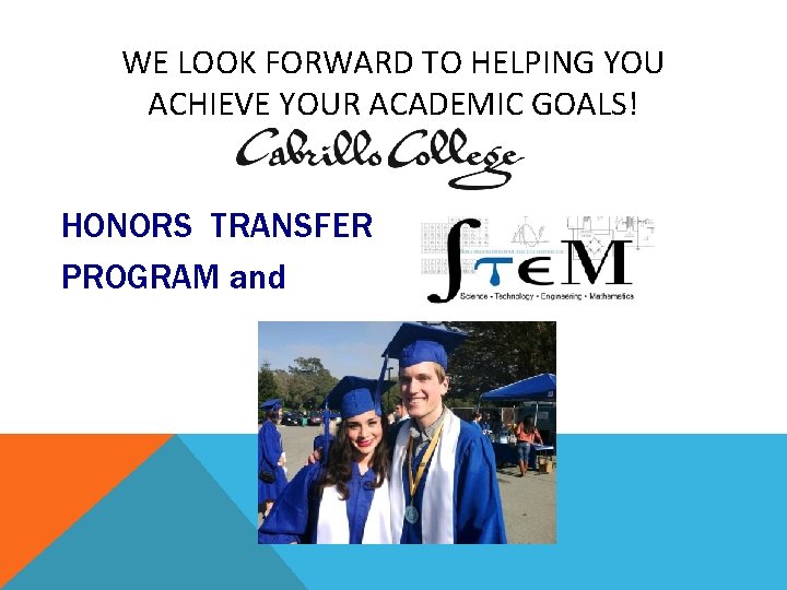 WE LOOK FORWARD TO HELPING YOU ACHIEVE YOUR ACADEMIC GOALS! HONORS TRANSFER PROGRAM and