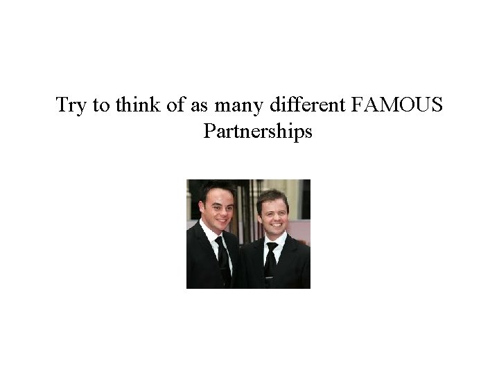 Try to think of as many different FAMOUS Partnerships 