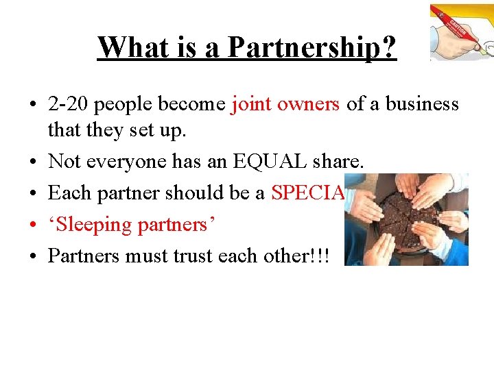 What is a Partnership? • 2 -20 people become joint owners of a business