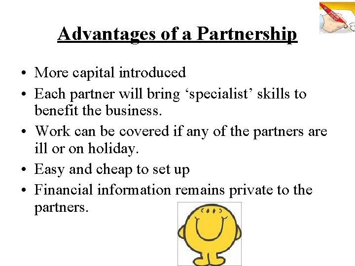 Advantages of a Partnership • More capital introduced • Each partner will bring ‘specialist’