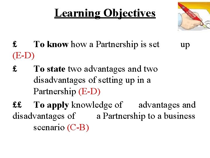 Learning Objectives £ To know how a Partnership is set up (E-D) £ To