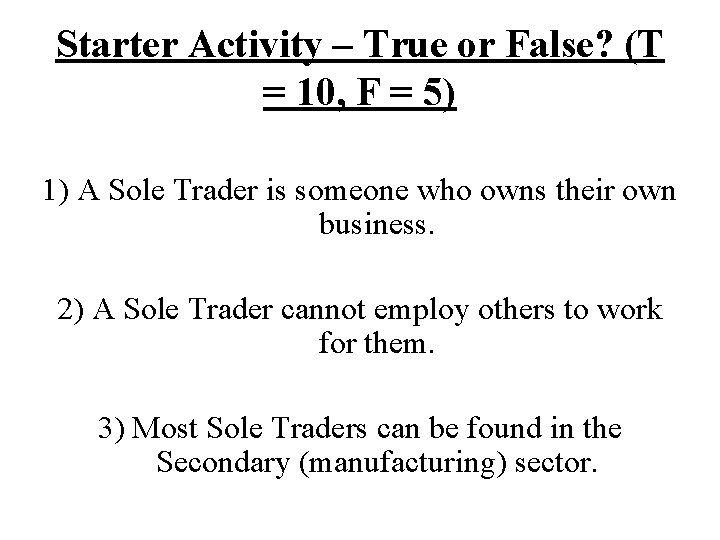 Starter Activity – True or False? (T = 10, F = 5) 1) A