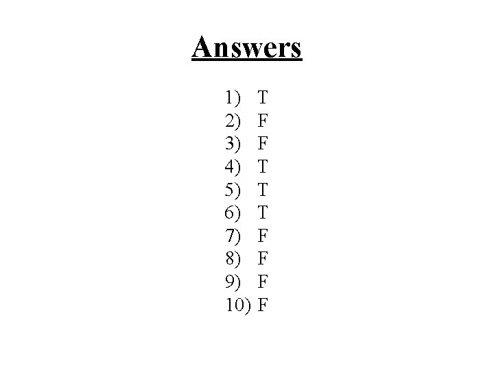 Answers 1) 2) 3) 4) 5) 6) 7) 8) 9) 10) T F F