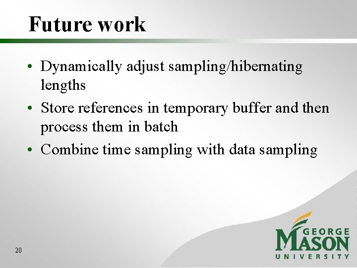 Future work • Dynamically adjust sampling/hibernating lengths • Store references in temporary buffer and