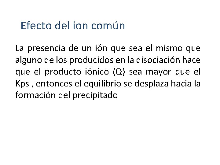 Efecto del ion común La presencia de un ión que sea el mismo que