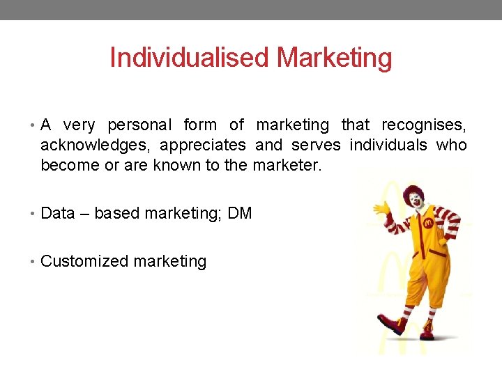 Individualised Marketing • A very personal form of marketing that recognises, acknowledges, appreciates and
