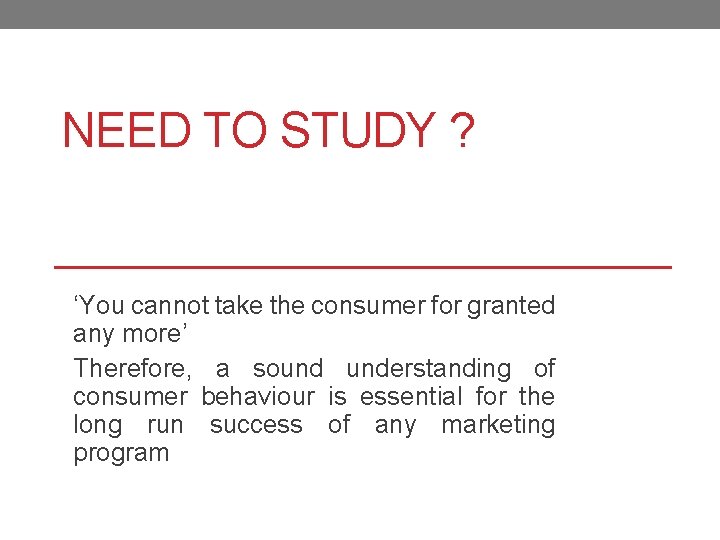 NEED TO STUDY ? ‘You cannot take the consumer for granted any more’ Therefore,