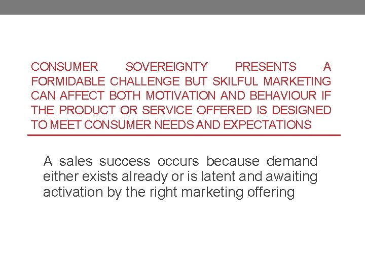 CONSUMER SOVEREIGNTY PRESENTS A FORMIDABLE CHALLENGE BUT SKILFUL MARKETING CAN AFFECT BOTH MOTIVATION AND