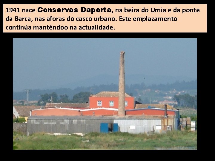 1941 nace Conservas Daporta, na beira do Umia e da ponte da Barca, nas