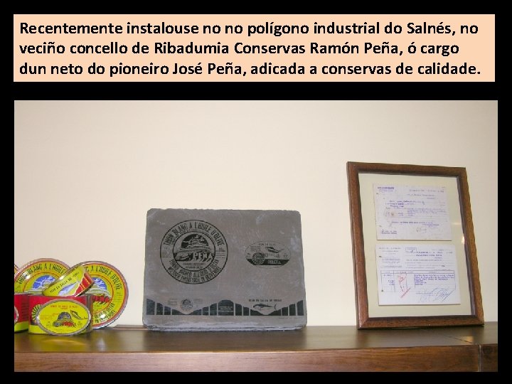 Recentemente instalouse no no polígono industrial do Salnés, no veciño concello de Ribadumia Conservas