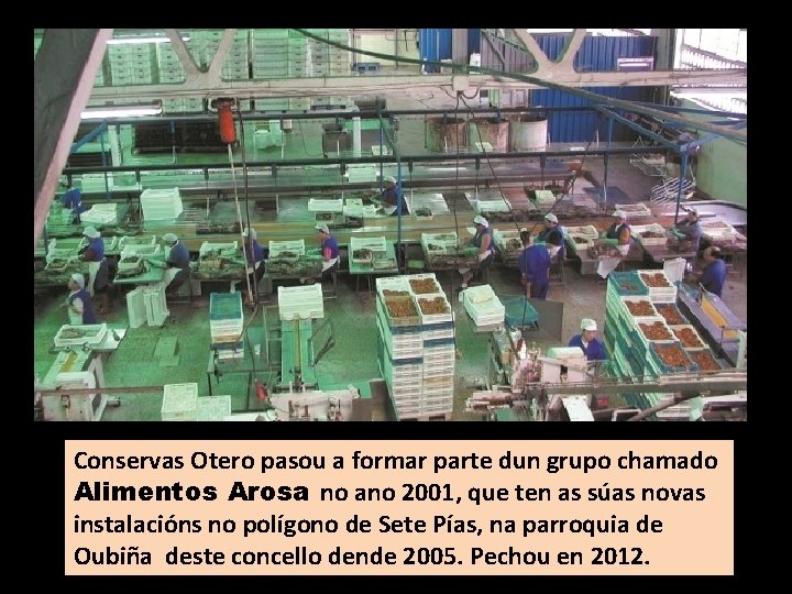Conservas Otero pasou a formar parte dun grupo chamado Alimentos Arosa no ano 2001,