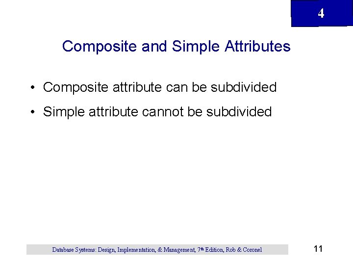 4 Composite and Simple Attributes • Composite attribute can be subdivided • Simple attribute