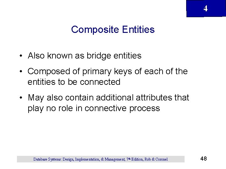 4 Composite Entities • Also known as bridge entities • Composed of primary keys