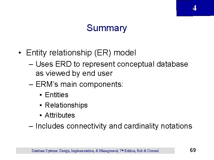 4 Summary • Entity relationship (ER) model – Uses ERD to represent conceptual database