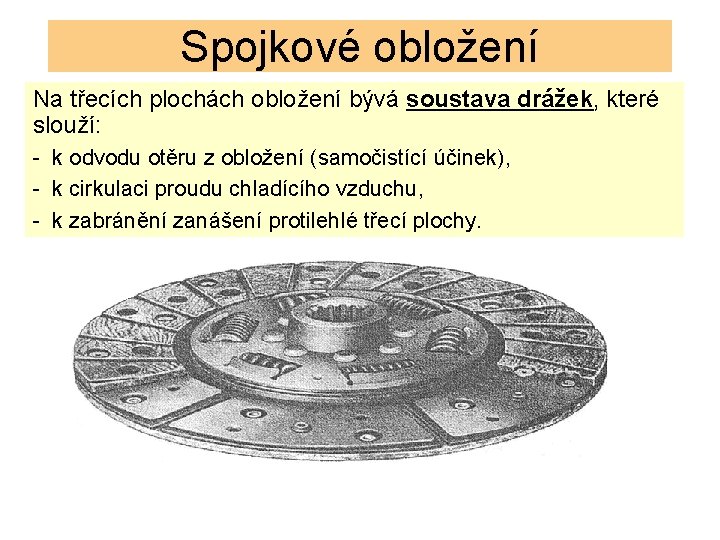 Spojkové obložení Na třecích plochách obložení bývá soustava drážek, které slouží: - k odvodu