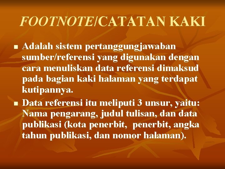 FOOTNOTE/CATATAN KAKI n n Adalah sistem pertanggungjawaban sumber/referensi yang digunakan dengan cara menuliskan data