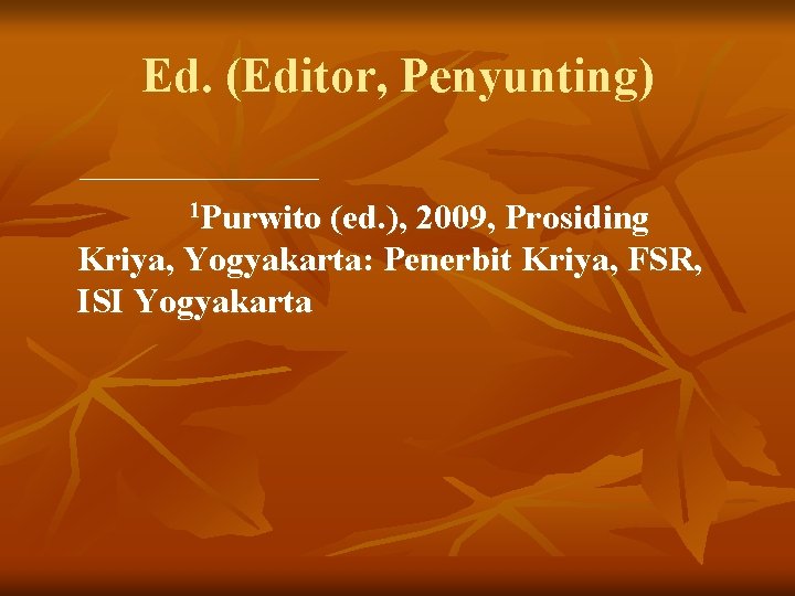 Ed. (Editor, Penyunting) 1 Purwito (ed. ), 2009, Prosiding Kriya, Yogyakarta: Penerbit Kriya, FSR,