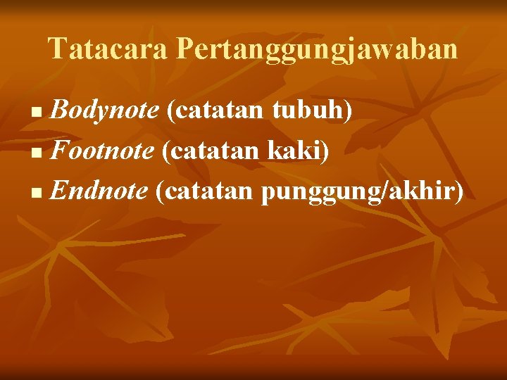 Tatacara Pertanggungjawaban Bodynote (catatan tubuh) n Footnote (catatan kaki) n Endnote (catatan punggung/akhir) n