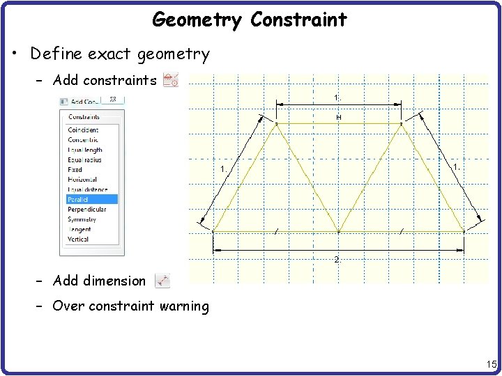 Geometry Constraint • Define exact geometry – Add constraints – Add dimension – Over