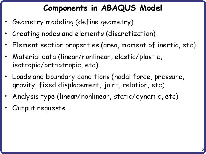 Components in ABAQUS Model • Geometry modeling (define geometry) • Creating nodes and elements