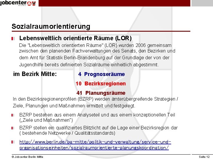 Sozialraumorientierung Lebensweltlich orientierte Räume (LOR) Die "Lebensweltlich orientierten Räume" (LOR) wurden 2006 gemeinsam zwischen