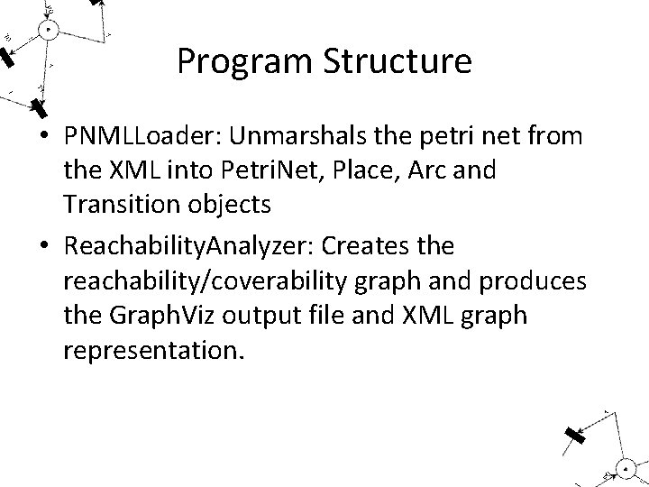 Program Structure • PNMLLoader: Unmarshals the petri net from the XML into Petri. Net,