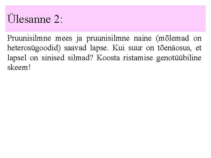 Ülesanne 2: Pruunisilmne mees ja pruunisilmne naine (mõlemad on heterosügoodid) saavad lapse. Kui suur