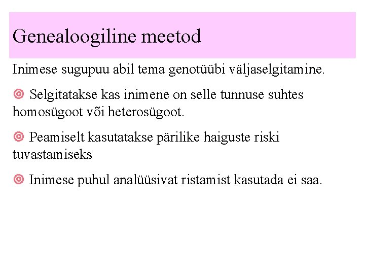 Genealoogiline meetod Inimese sugupuu abil tema genotüübi väljaselgitamine. Selgitatakse kas inimene on selle tunnuse
