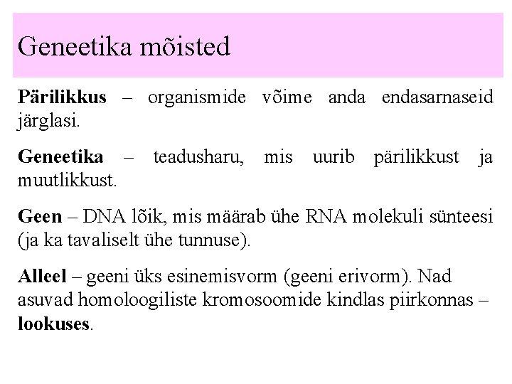 Geneetika mõisted Pärilikkus – organismide võime anda endasarnaseid järglasi. Geneetika – teadusharu, mis uurib