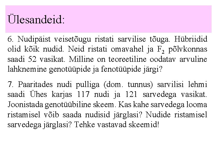 Ülesandeid: 6. Nudipäist veisetõugu ristati sarvilise tõuga. Hübriidid olid kõik nudid. Neid ristati omavahel