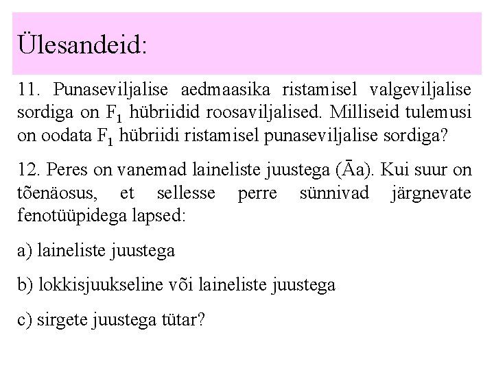 Ülesandeid: 11. Punaseviljalise aedmaasika ristamisel valgeviljalise sordiga on F 1 hübriidid roosaviljalised. Milliseid tulemusi