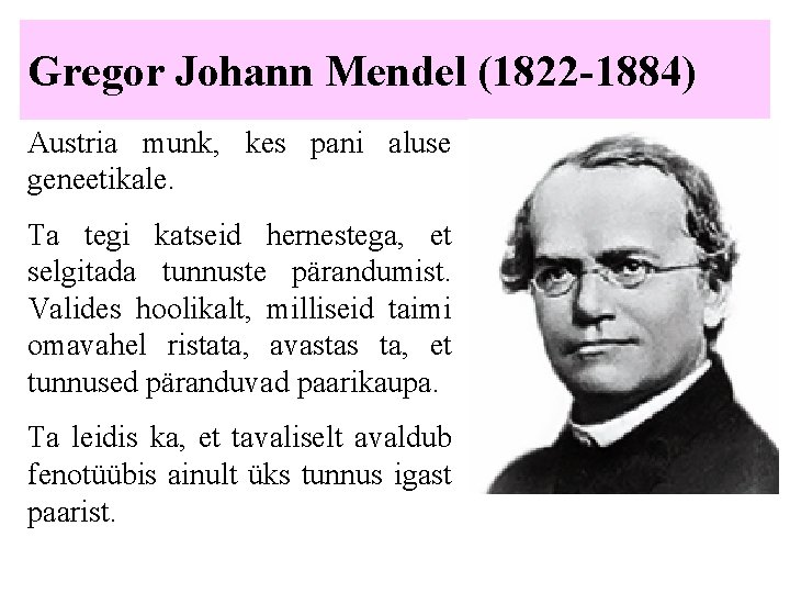 Gregor Johann Mendel (1822 -1884) Austria munk, kes pani aluse geneetikale. Ta tegi katseid
