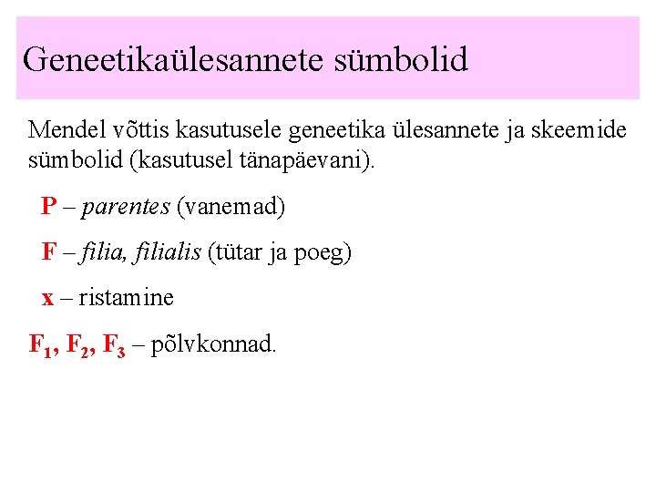 Geneetikaülesannete sümbolid Mendel võttis kasutusele geneetika ülesannete ja skeemide sümbolid (kasutusel tänapäevani). P –