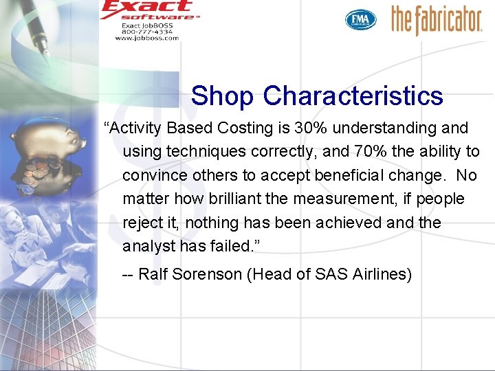 Shop Characteristics “Activity Based Costing is 30% understanding and using techniques correctly, and 70% Shop Characteristics “Activity Based Costing is 30% understanding and using techniques correctly, and 70%