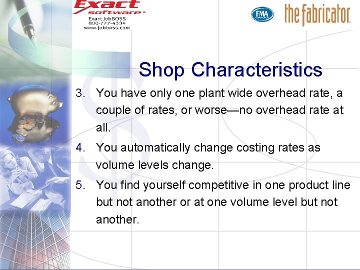 Shop Characteristics 3. You have only one plant wide overhead rate, a couple of